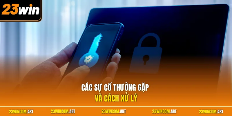 Các sự cố thường gặp và cách xử lý