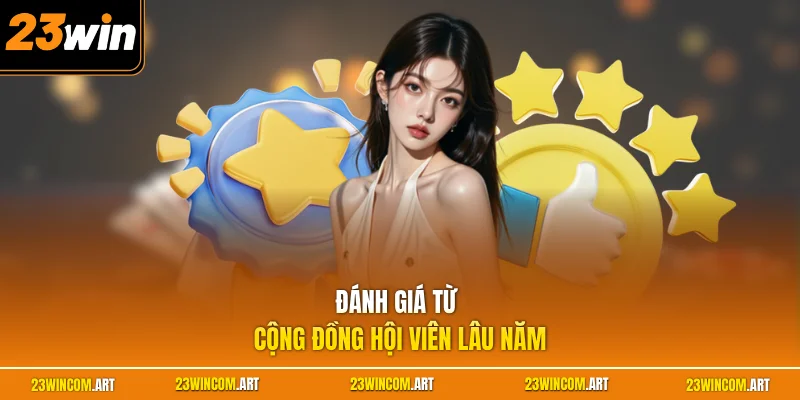 Đánh Giá 23WIN - Nhận Xét Thực Tế Từ Các Hội Viên 2 Đánh giá từ công đồng hội viên lâu năm
